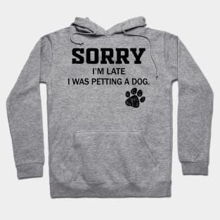 Sorry I'm Late - Sorry I'm Late I Was Petting A Dog Hoodie